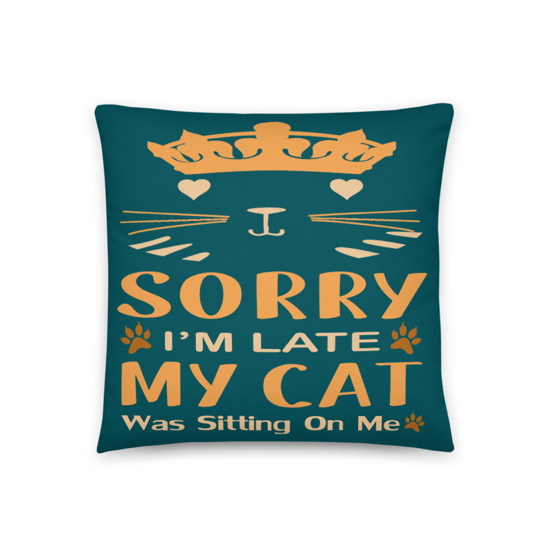 Sorry I'm Late My Cat Was Sitting On Me Pillow