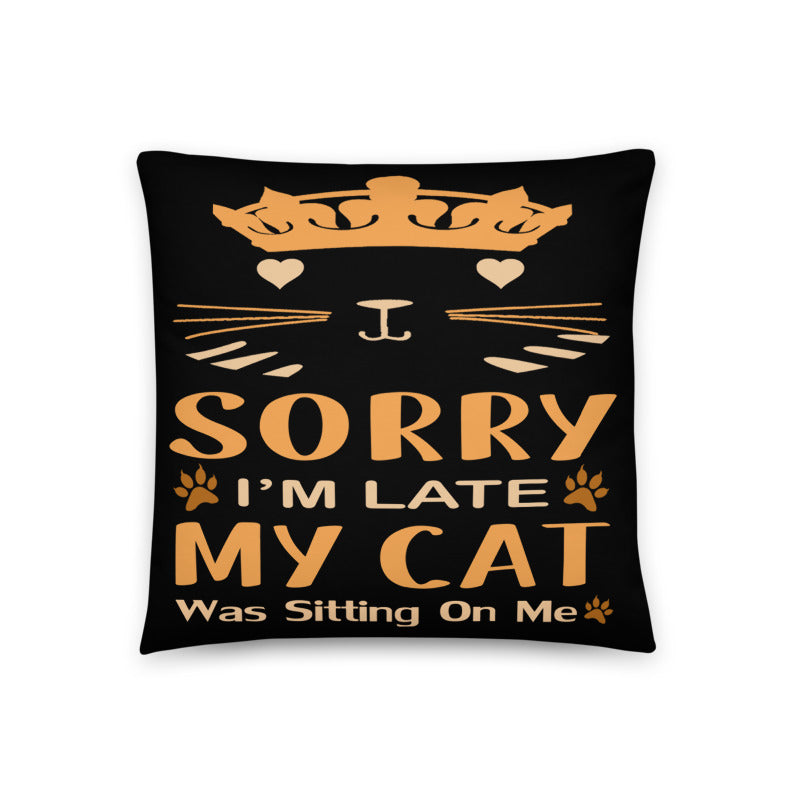 Sorry I'm Late My Cat Was Sitting On Me Pillow